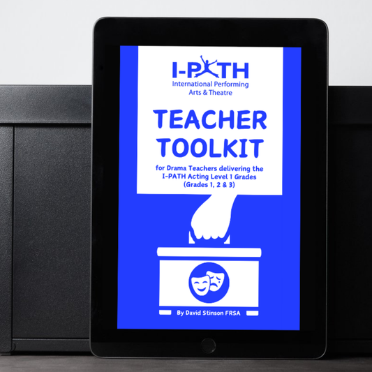 TEACHER TOOLKIT for Drama Teachers delivering the I-PATH Acting Grades (Level 1)